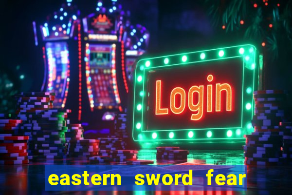 eastern sword fear and hunger